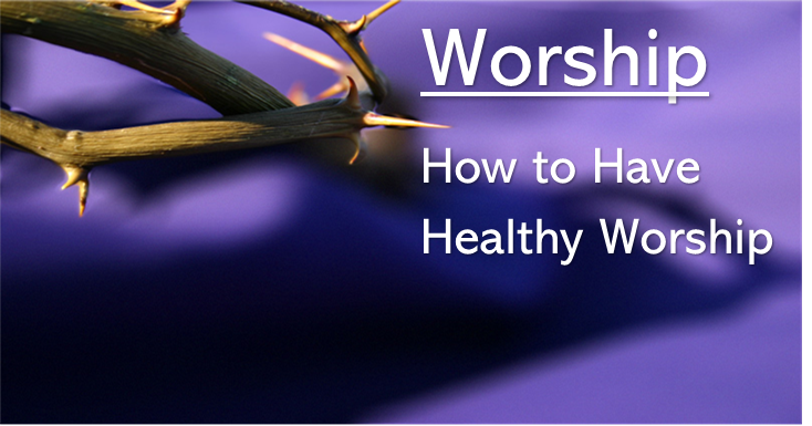HOW TO HAVE HEALTHY WORSHIP